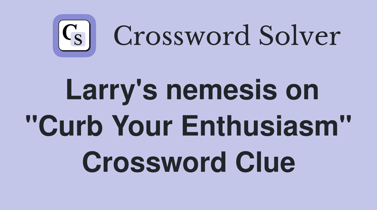Larry's nemesis on "Curb Your Enthusiasm" Crossword Clue
