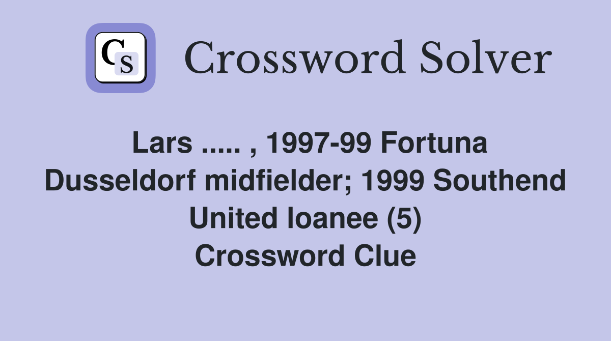 Lars ..... , 1997-99 Fortuna Dusseldorf midfielder; 1999 Southend United loanee (5) Crossword Clue