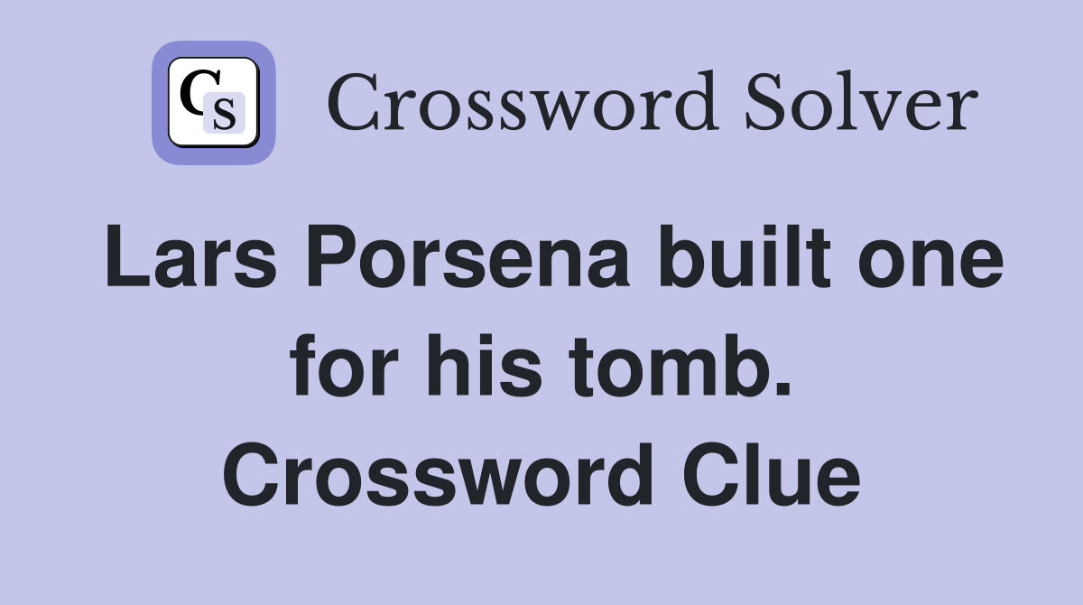Lars Porsena built one for his tomb. Crossword Clue