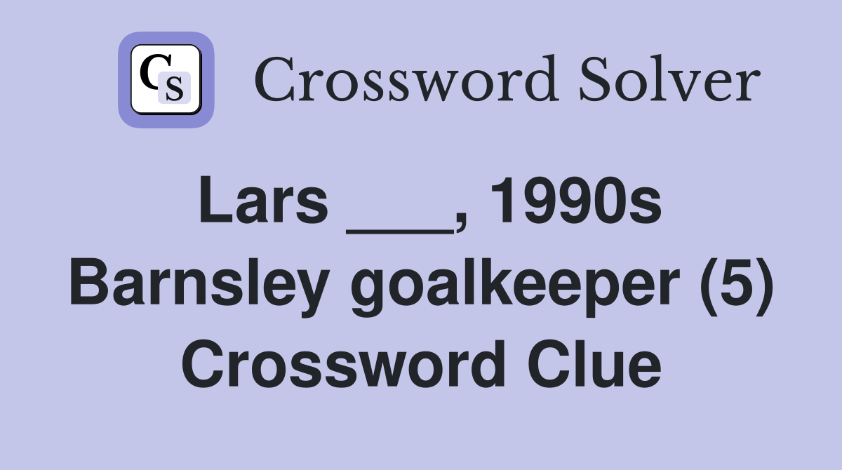 Lars ___, 1990s Barnsley goalkeeper (5) Crossword Clue