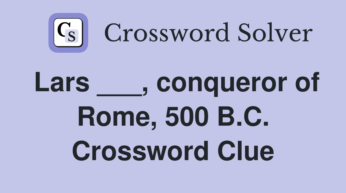 Lars ___, conqueror of Rome, 500 B.C. Crossword Clue