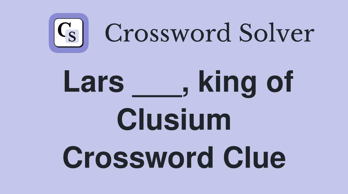 Lars ___, king of Clusium Crossword Clue