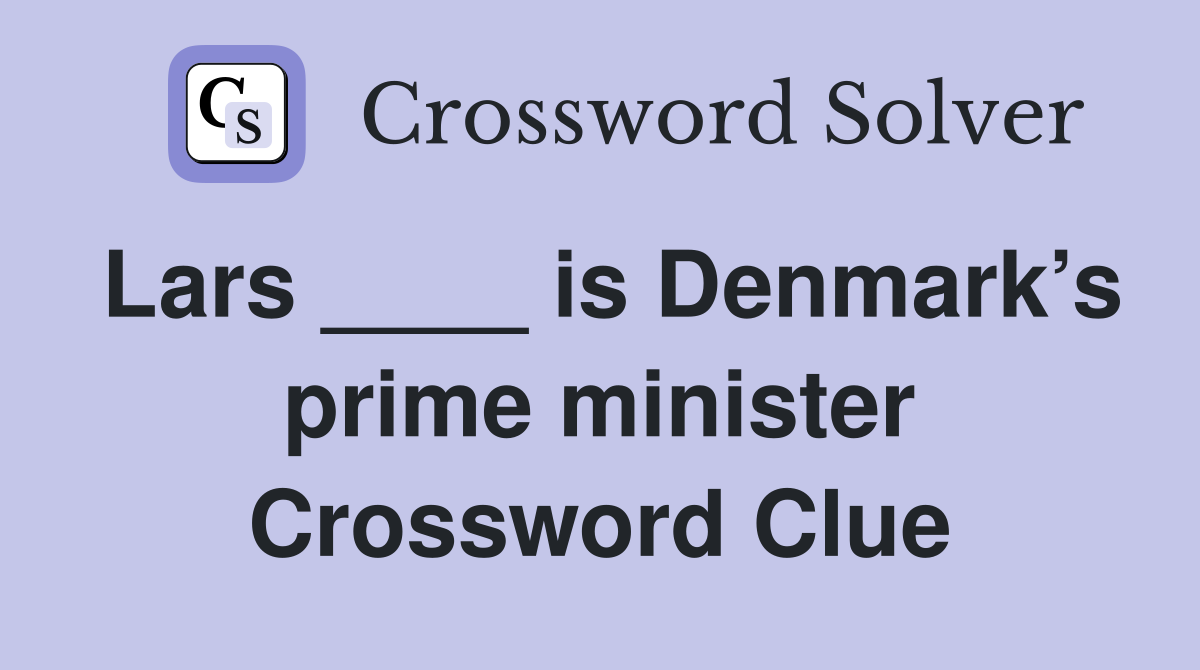 Lars ____ is Denmark’s prime minister Crossword Clue