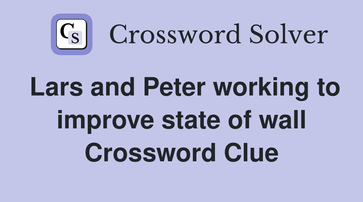 Lars and Peter working to improve state of wall Crossword Clue
