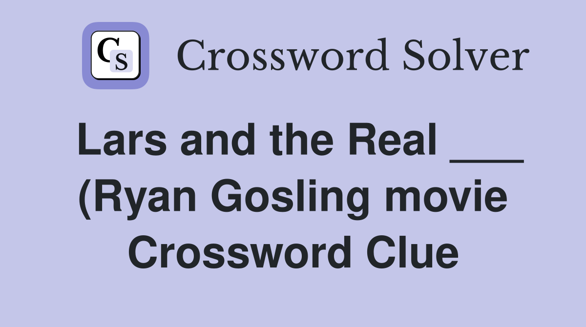 Lars and the Real (Ryan Gosling movie) Crossword Clue Answers Lars and the Real (Ryan Gosling movie) Crossword Clue Answers