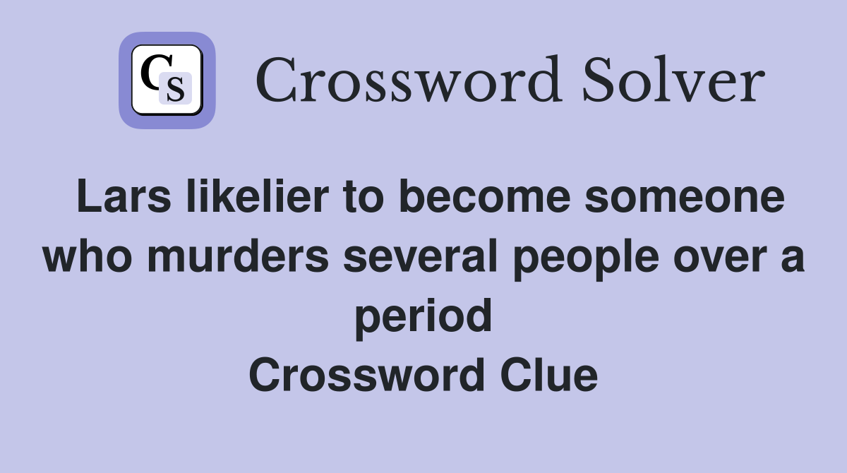 Lars likelier to become someone who murders several people over a period Crossword Clue