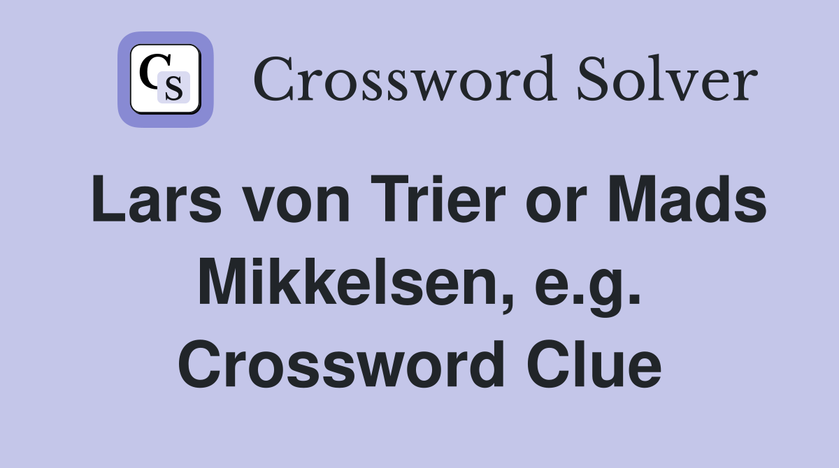 Lars von Trier or Mads Mikkelsen, e.g. Crossword Clue