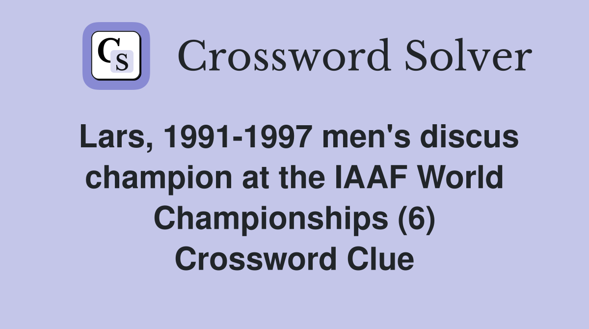 Lars, 1991-1997 men's discus champion at the IAAF World Championships (6) Crossword Clue
