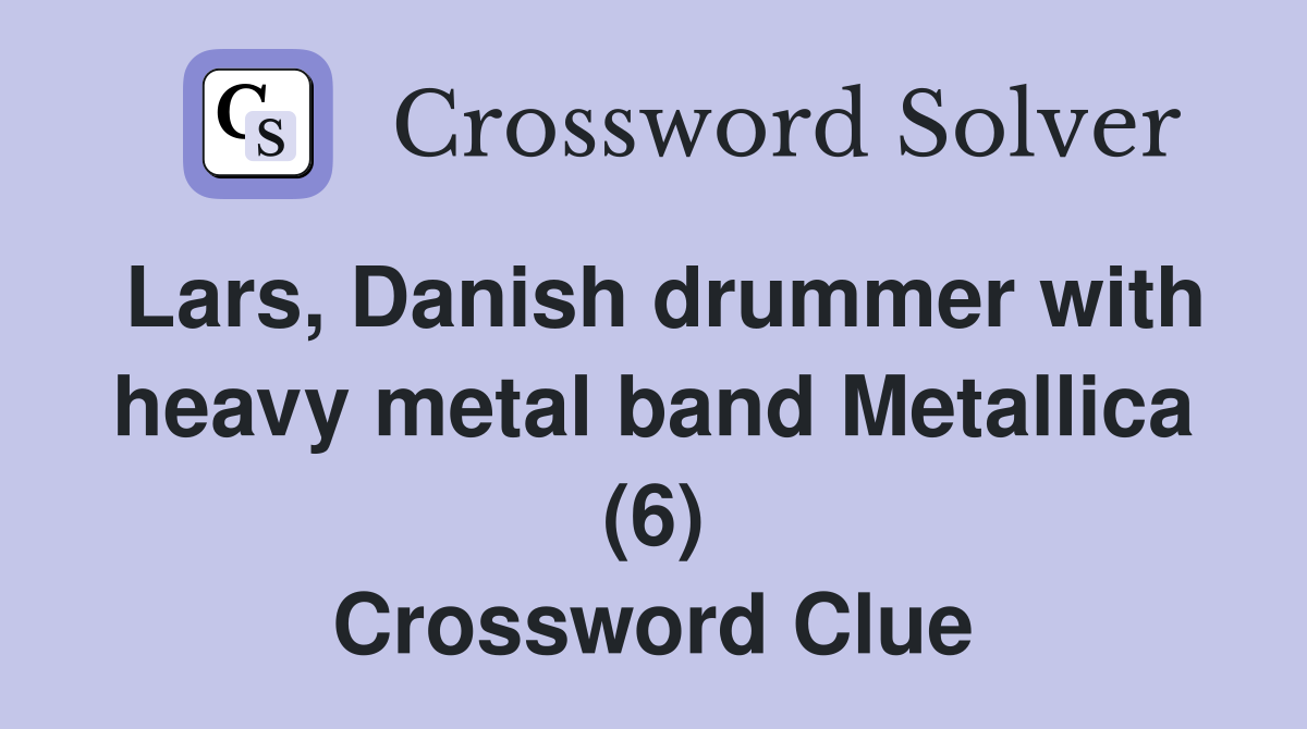 Lars, Danish drummer with heavy metal band Metallica (6) Crossword Clue