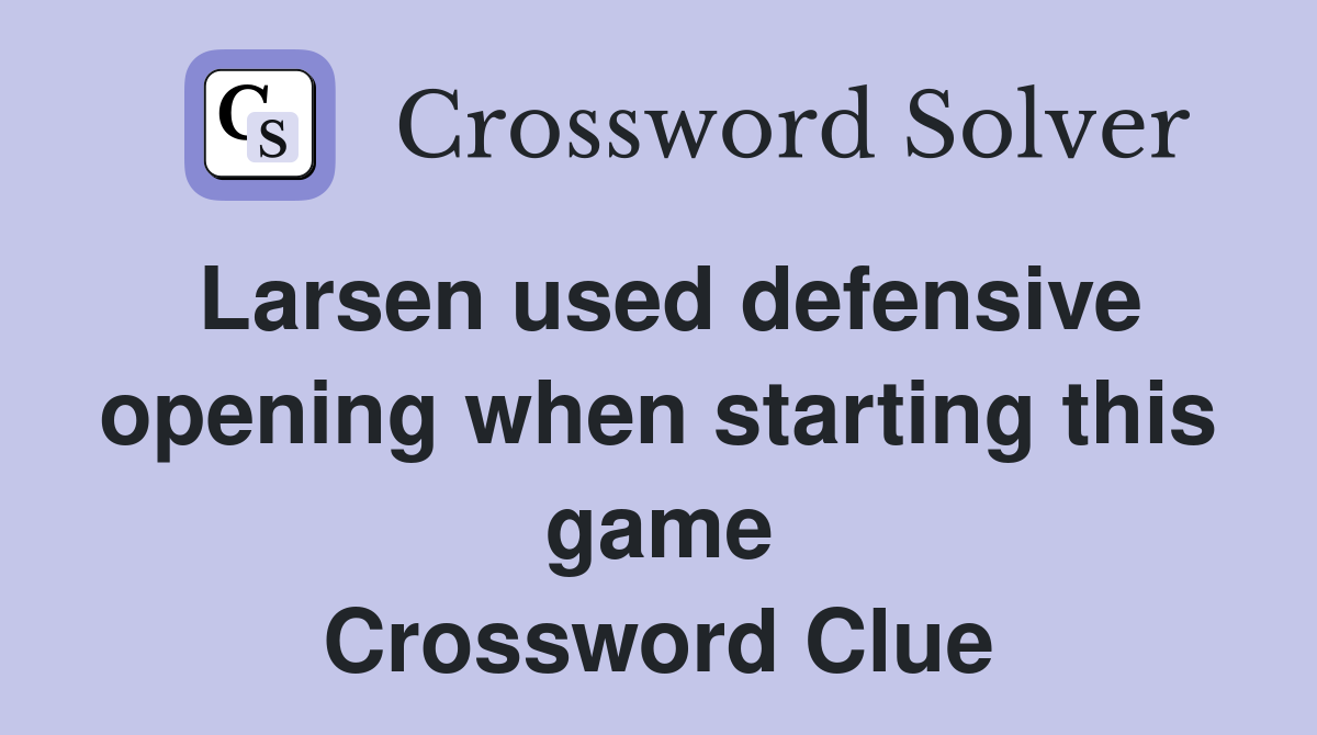 Larsen used defensive opening when starting this game Crossword Clue