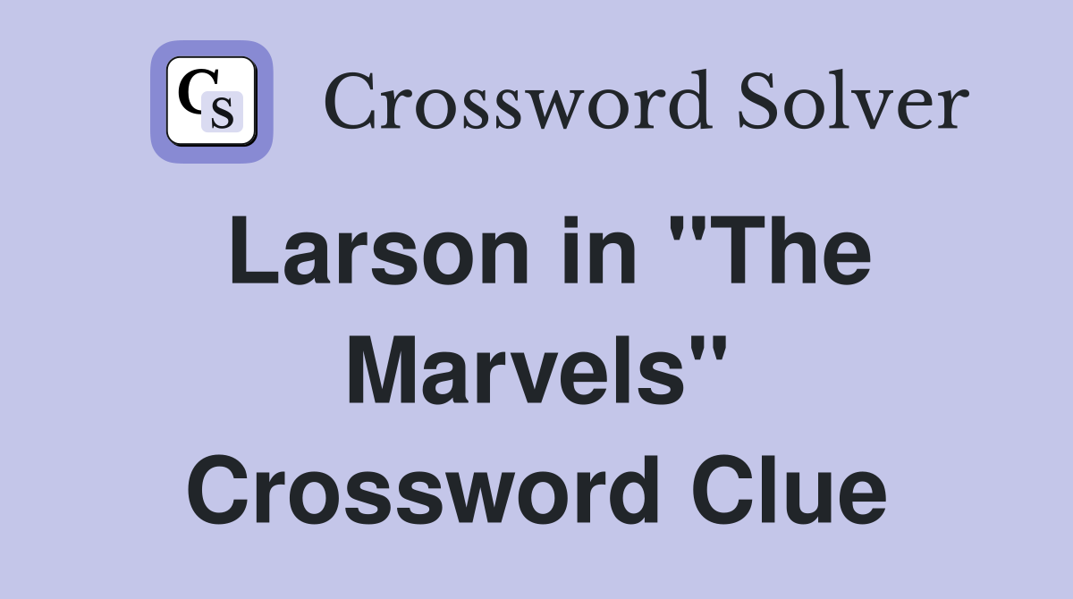 Larson in "The Marvels" Crossword Clue