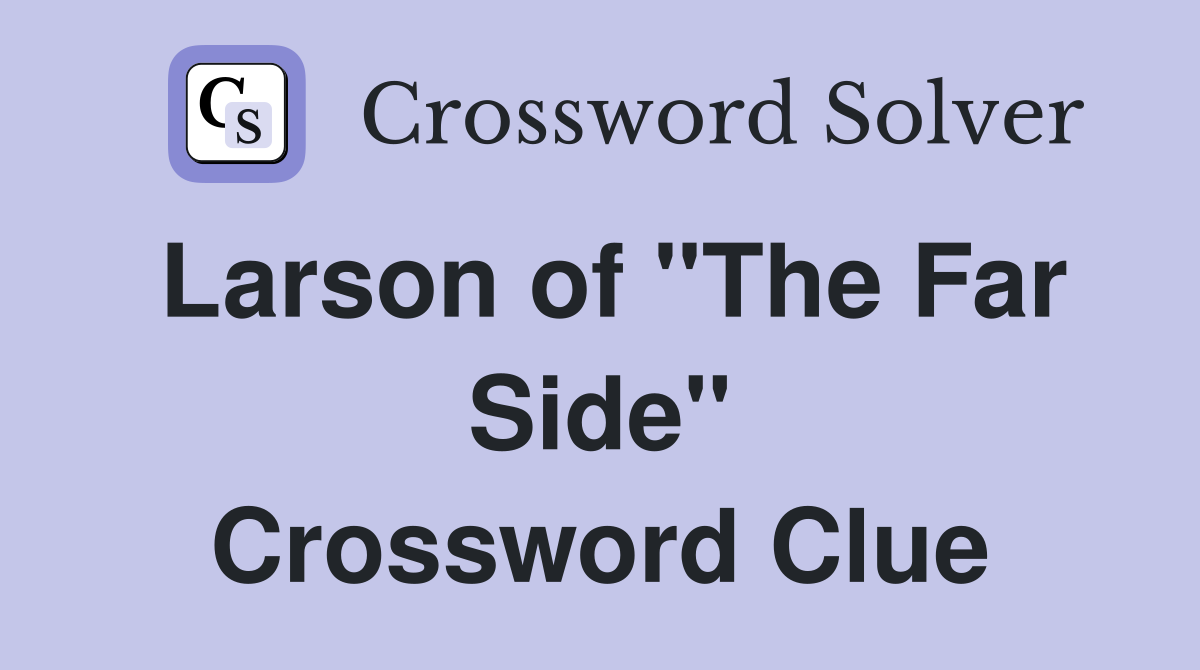 Larson of "The Far Side" Crossword Clue