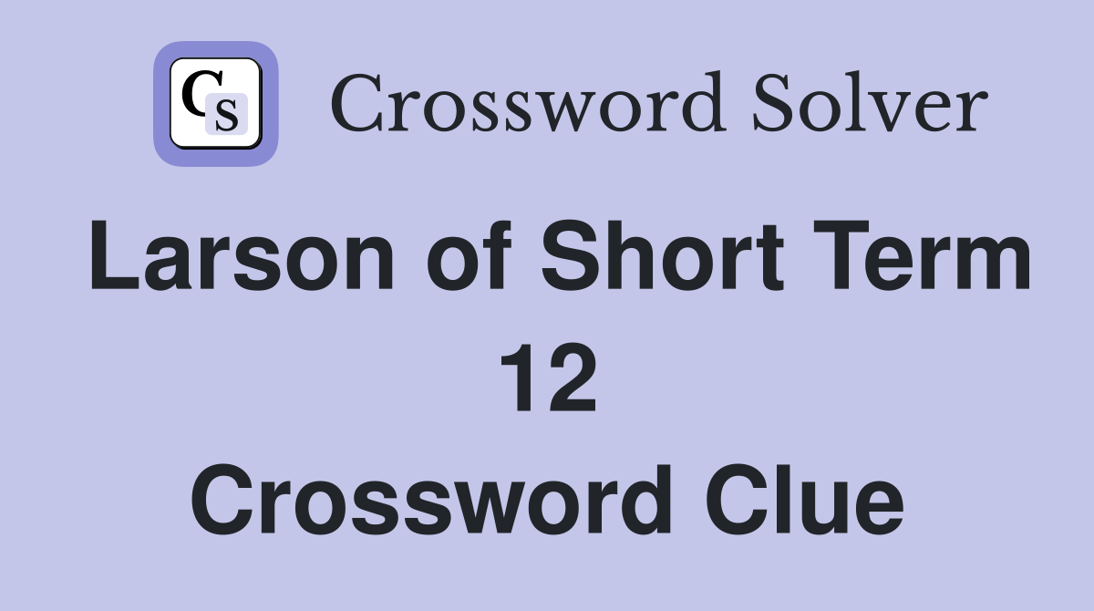 Larson of Short Term 12 Crossword Clue