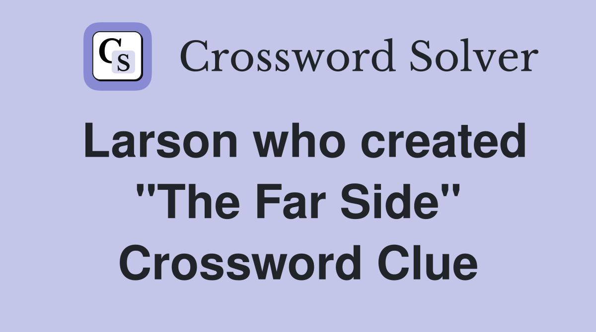 Larson who created "The Far Side" Crossword Clue