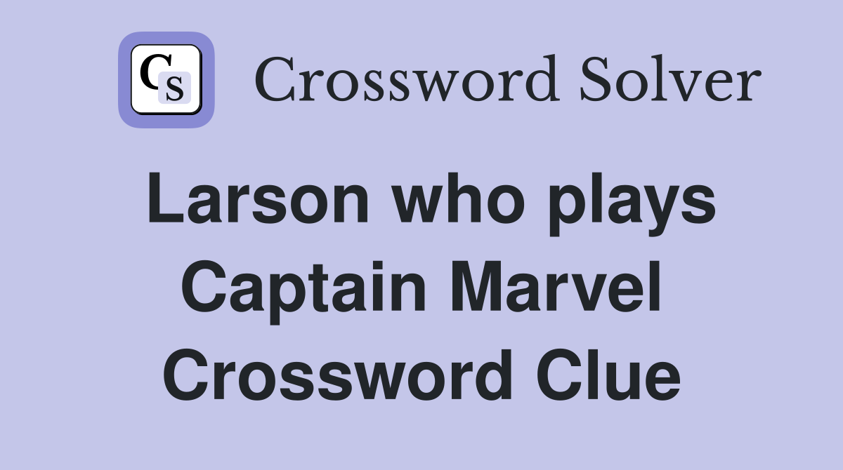 Larson who plays Captain Marvel Crossword Clue
