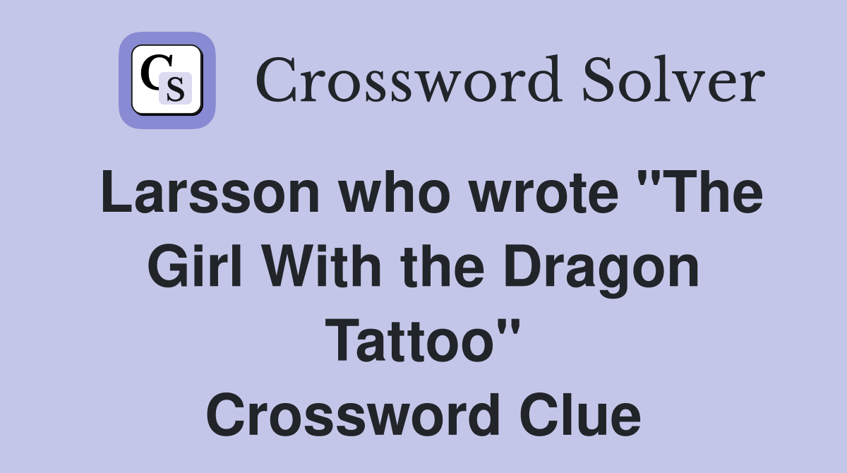 Larsson who wrote "The Girl With the Dragon Tattoo" Crossword Clue
