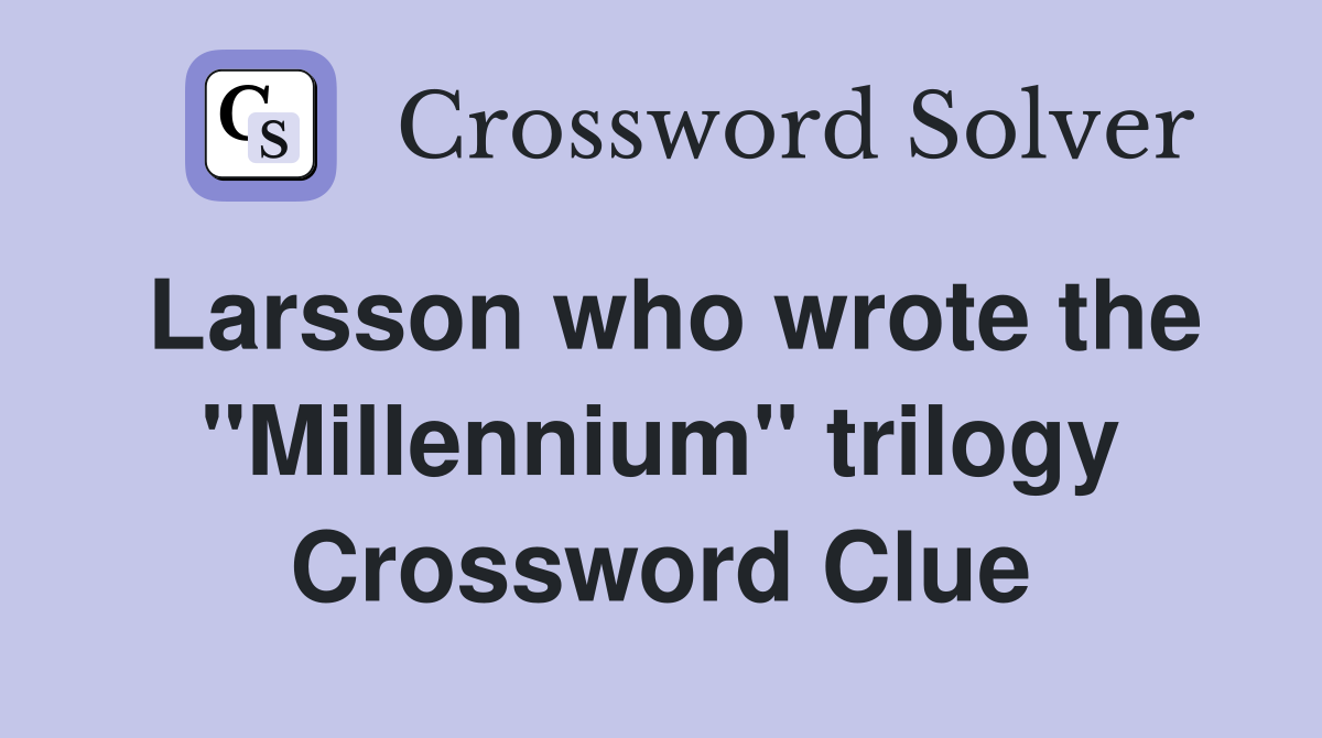 Larsson who wrote the "Millennium" trilogy Crossword Clue