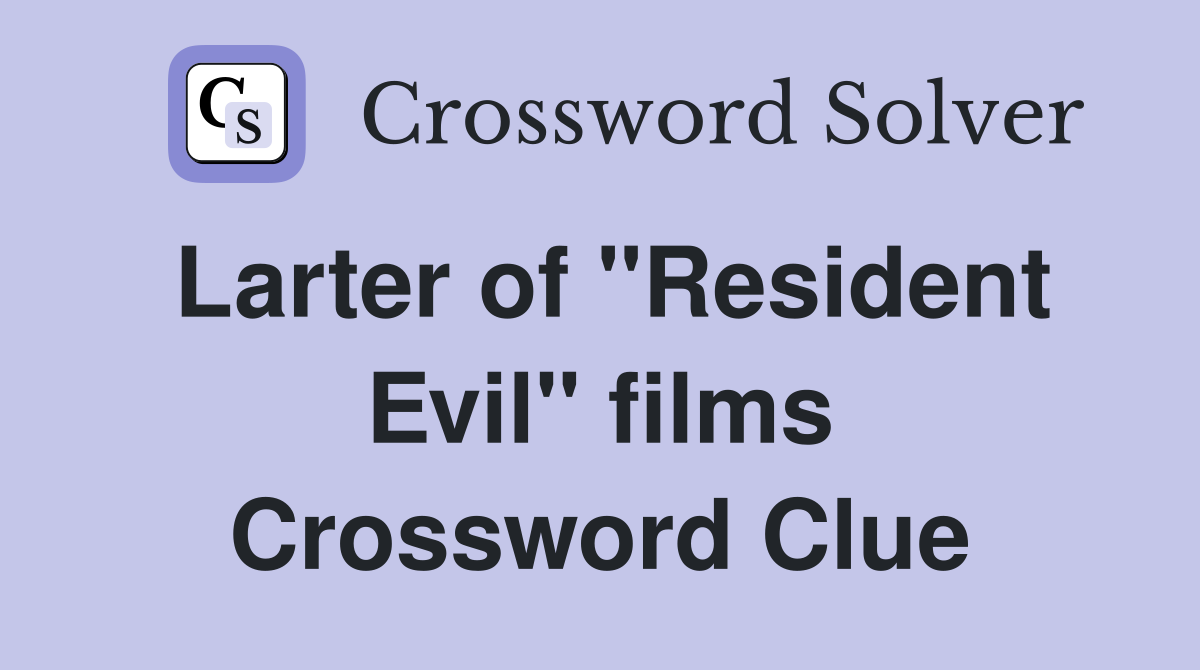 Larter of "Resident Evil" films Crossword Clue