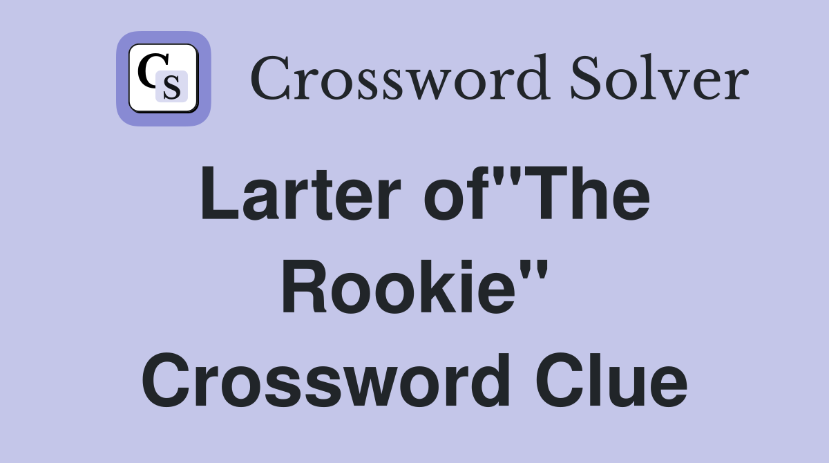 Larter of"The Rookie" Crossword Clue