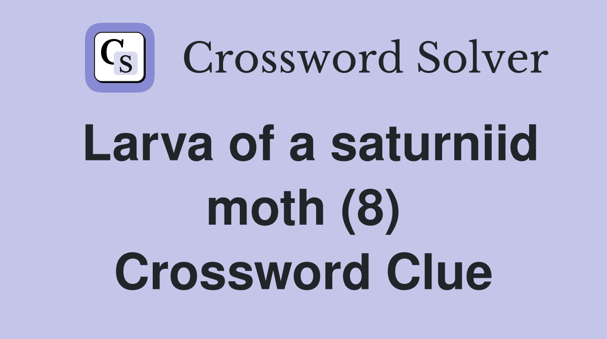 Larva of a saturniid moth (8) Crossword Clue