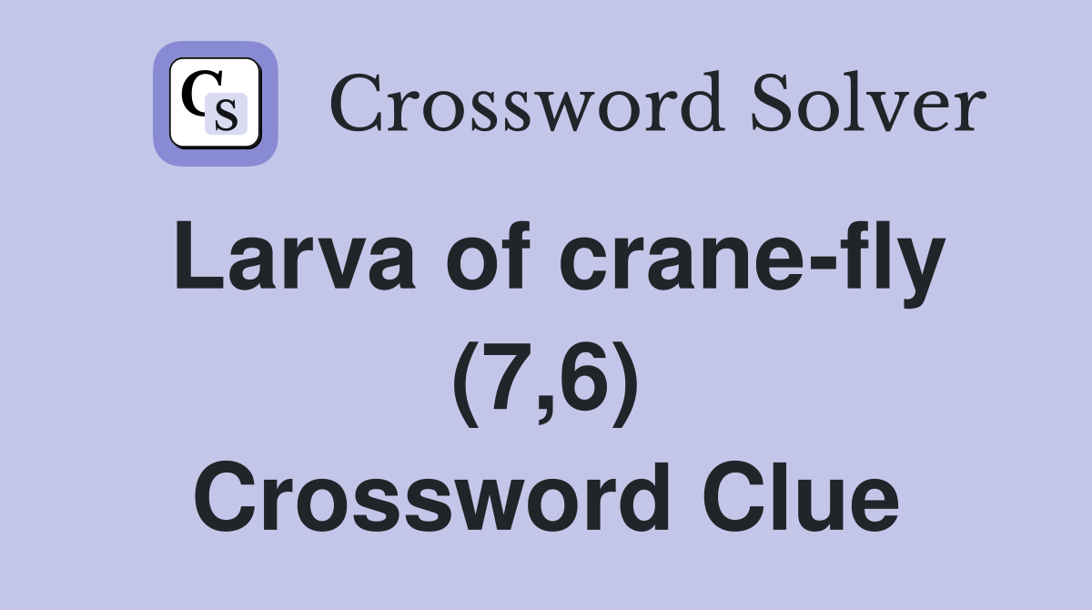Larva of crane-fly (7,6) Crossword Clue