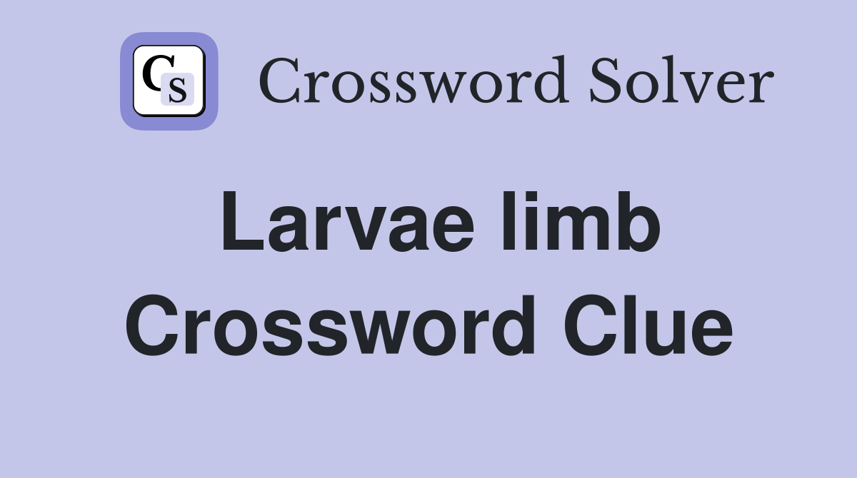 Larvae limb Crossword Clue