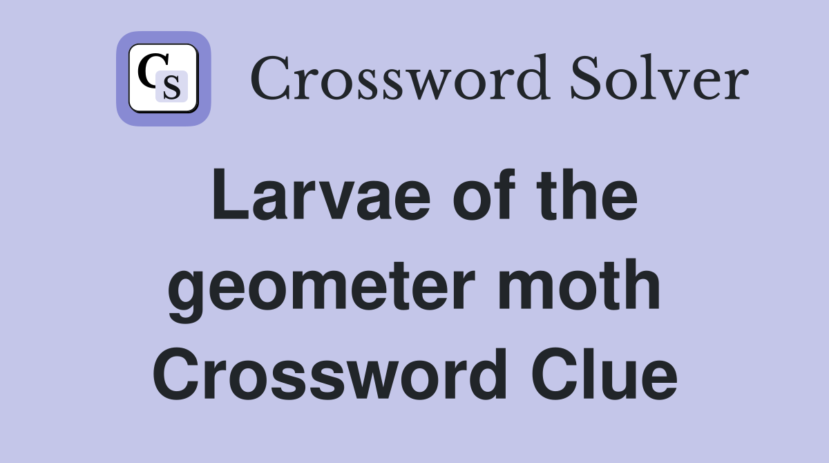Larvae of the geometer moth Crossword Clue