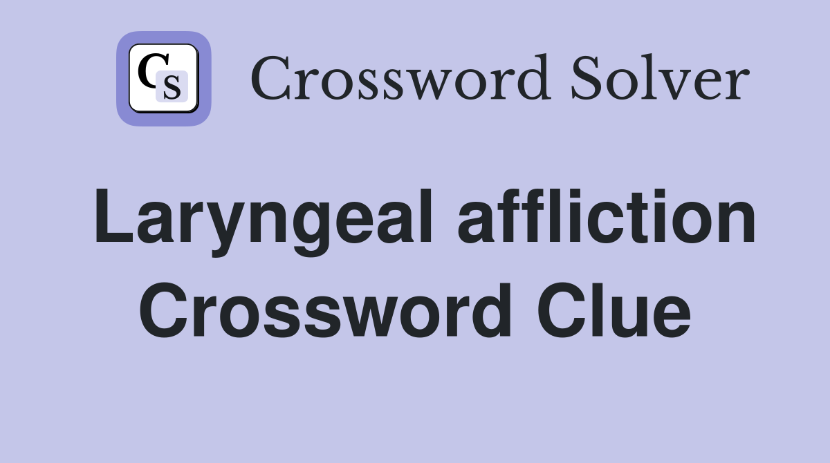 Laryngeal affliction Crossword Clue