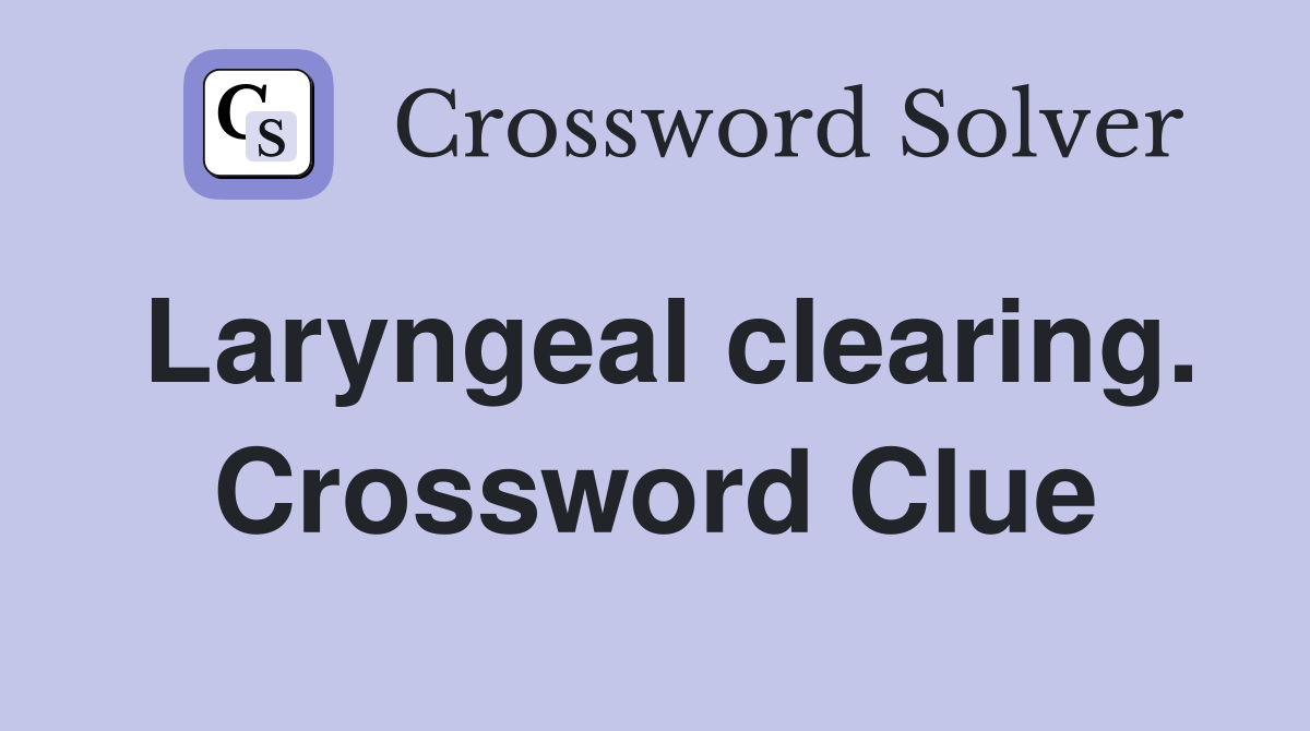 Laryngeal clearing. Crossword Clue