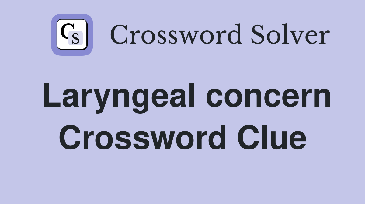 Laryngeal concern Crossword Clue
