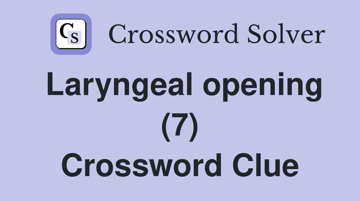 Laryngeal opening (7) Crossword Clue