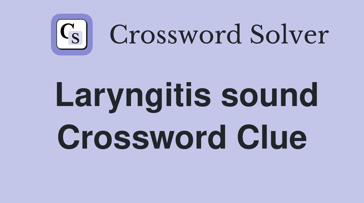 Laryngitis sound Crossword Clue