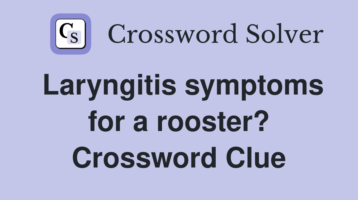 Laryngitis symptoms for a rooster? Crossword Clue