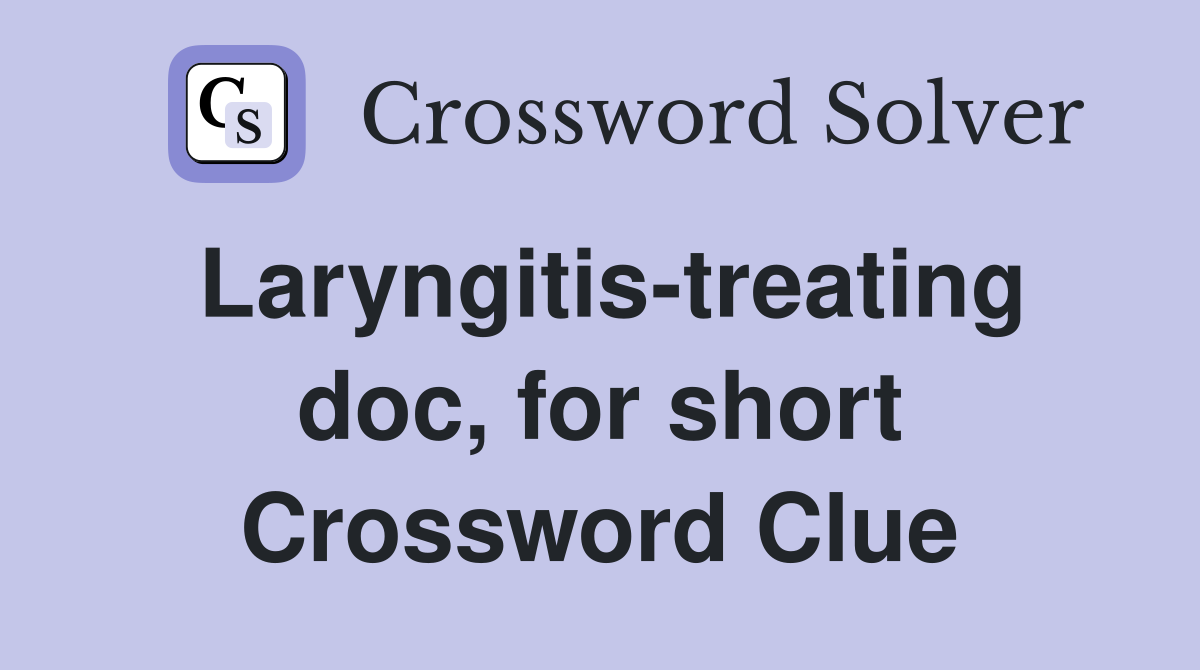 Laryngitis-treating doc, for short Crossword Clue