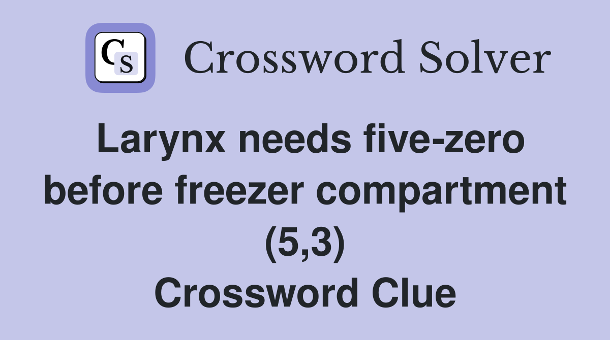 Larynx needs five-zero before freezer compartment (5,3) Crossword Clue