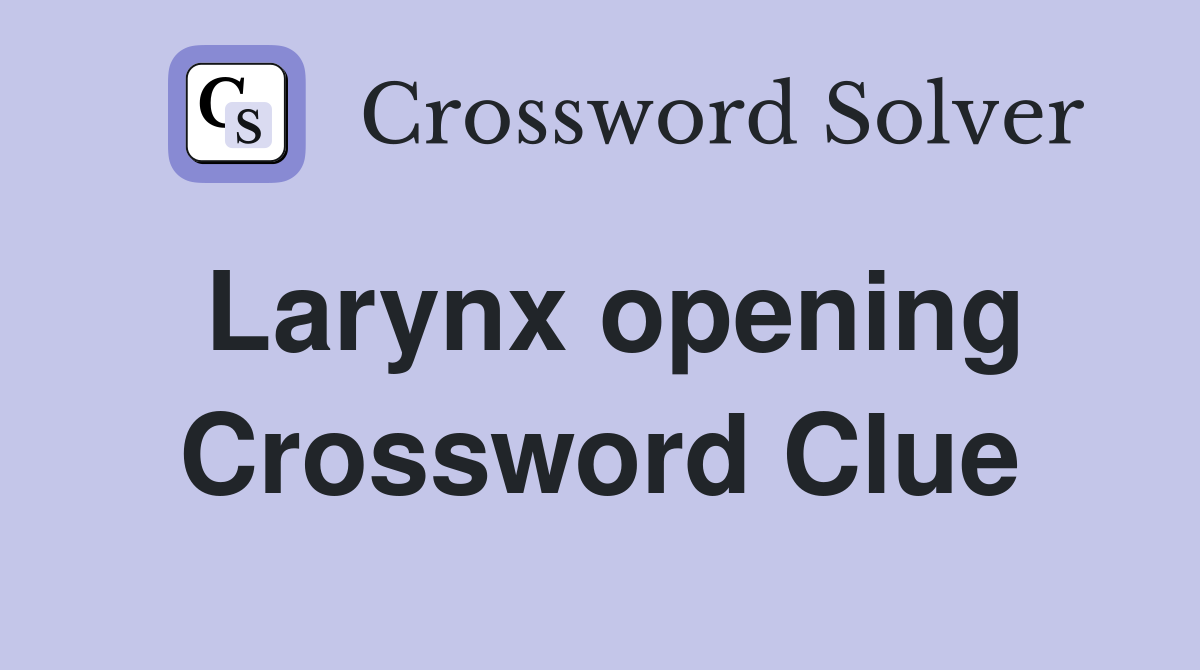 Larynx opening Crossword Clue