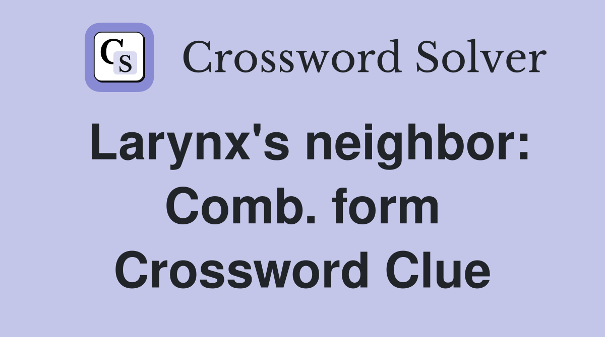Larynx's neighbor: Comb. form Crossword Clue