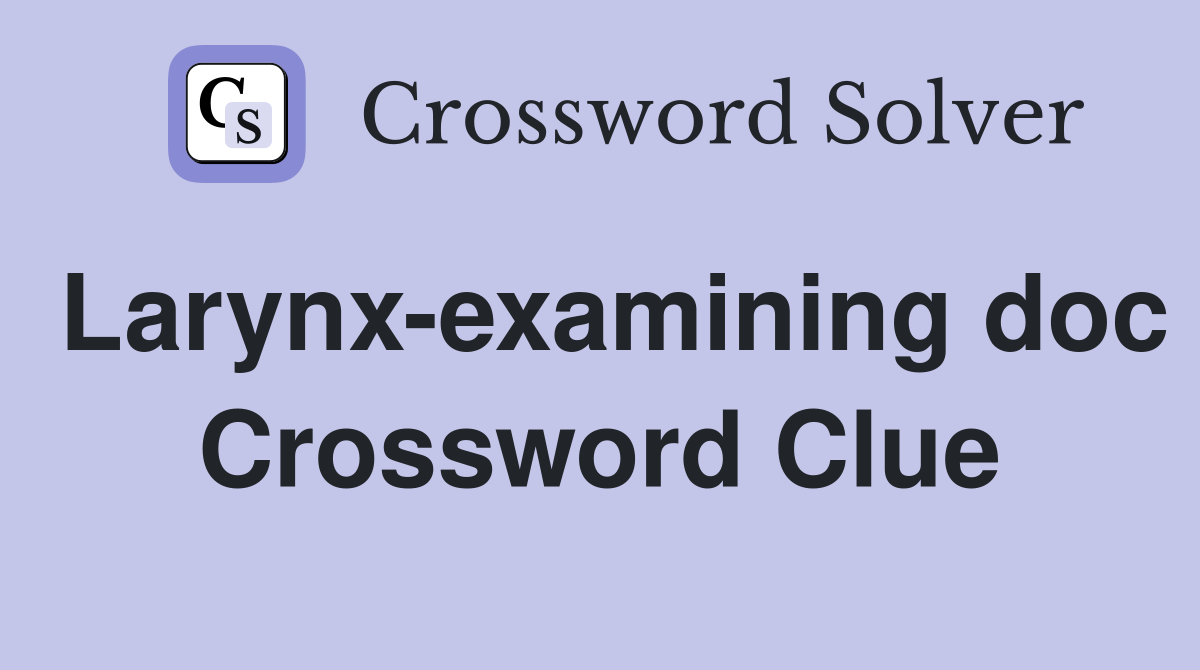 Larynx-examining doc Crossword Clue