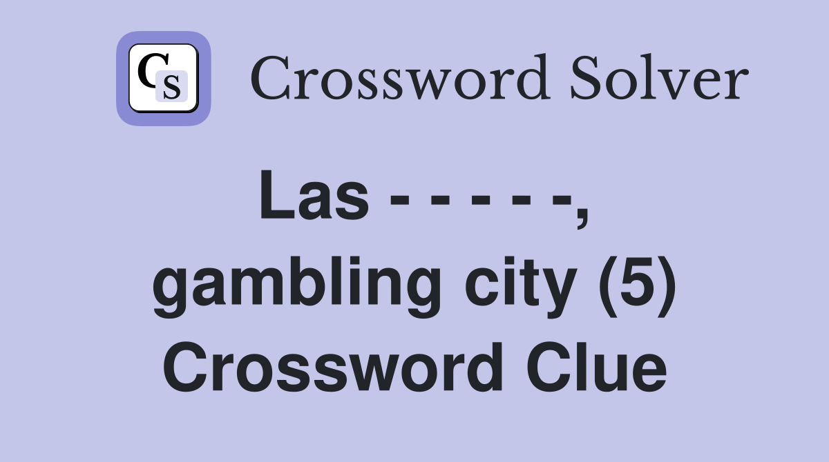 Las - - - - -, gambling city (5) Crossword Clue