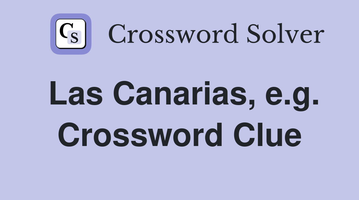 Las Canarias, e.g. Crossword Clue