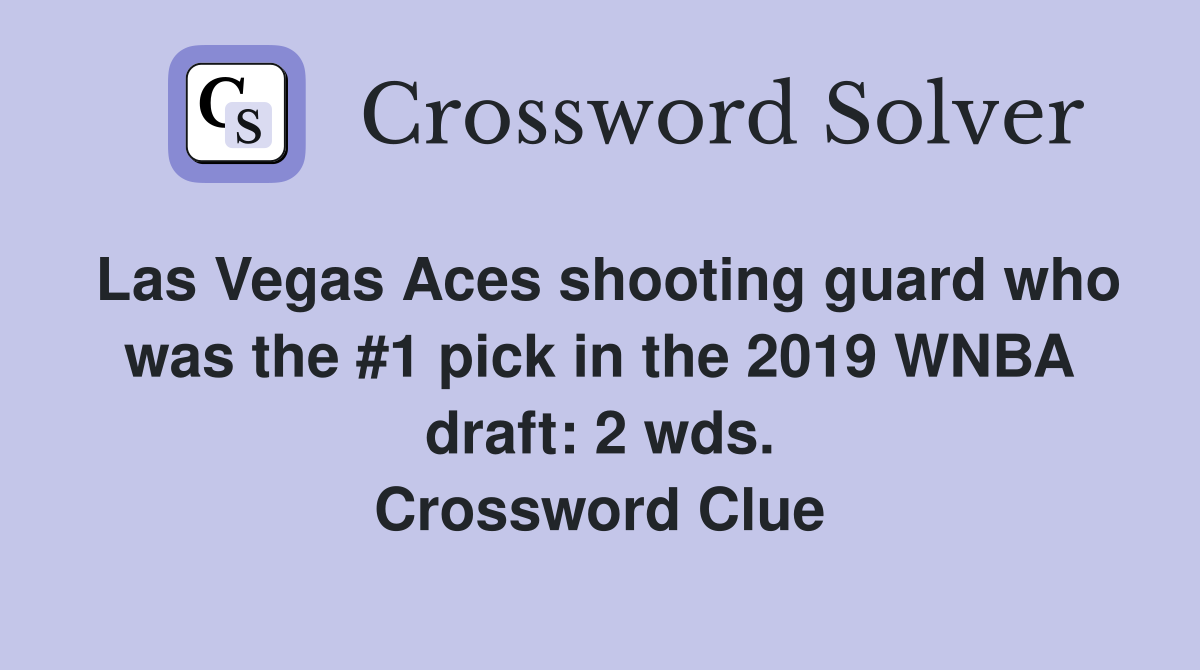 Las Vegas Aces shooting guard who was the #1 pick in the 2019 WNBA draft: 2 wds. Crossword Clue