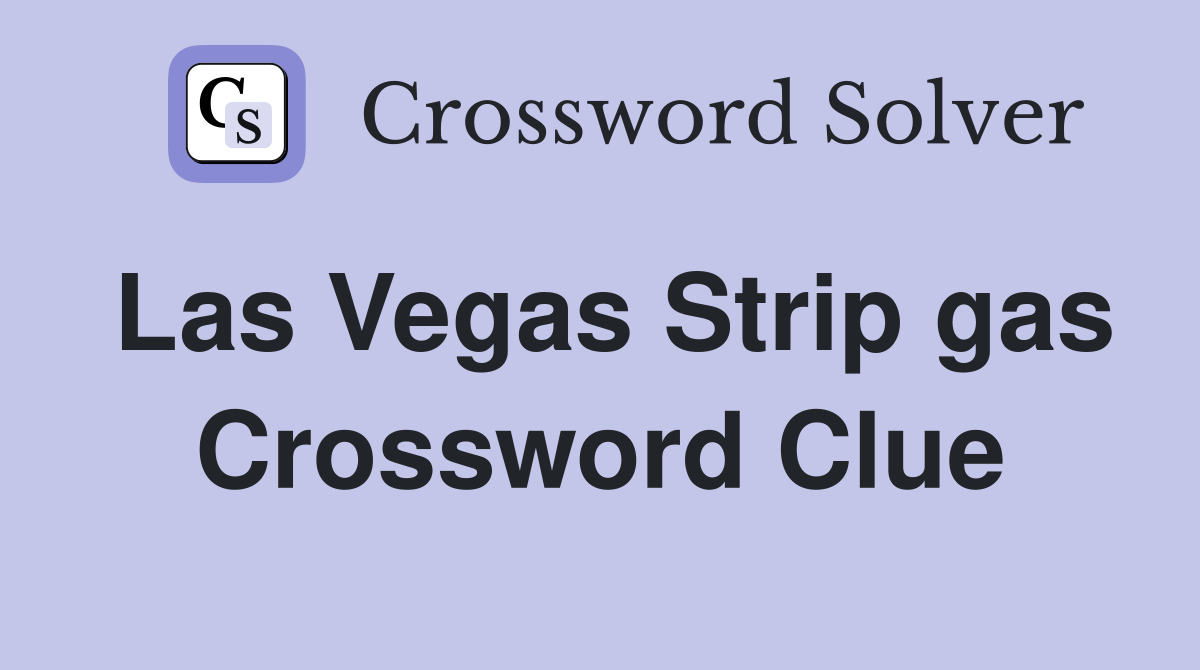 Las Vegas Strip gas Crossword Clue