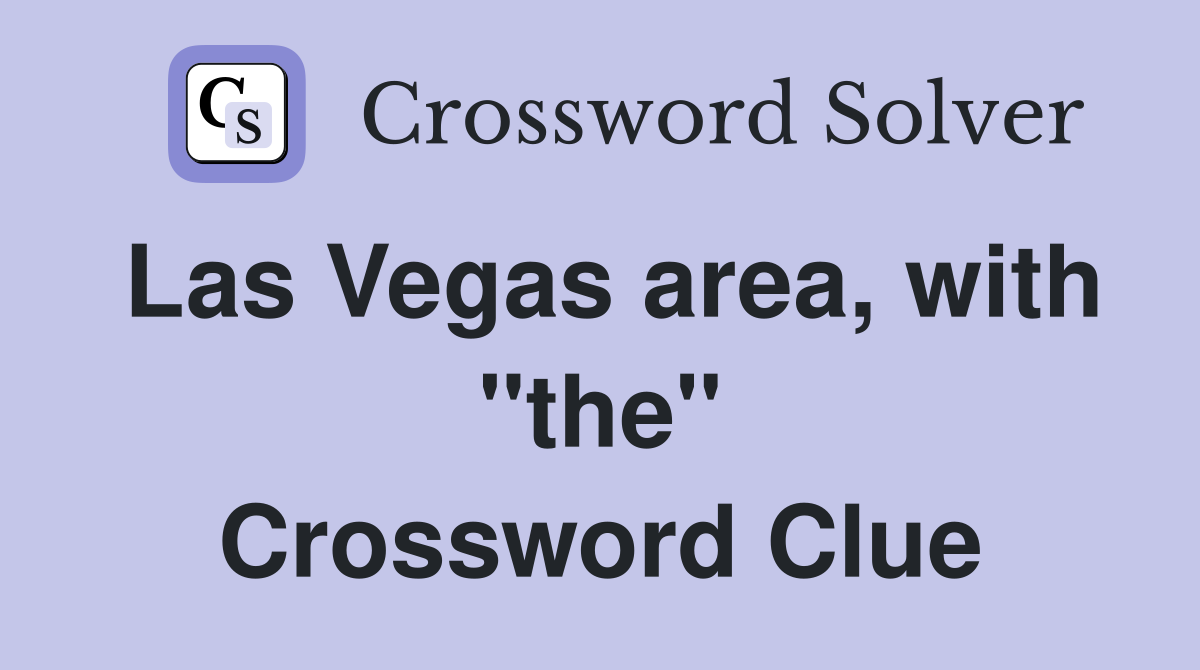 Las Vegas area, with "the" Crossword Clue
