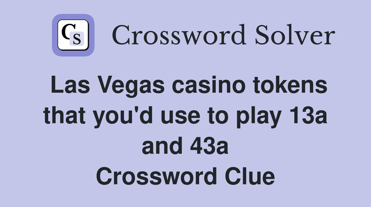 Las Vegas casino tokens that you'd use to play 13a and 43a Crossword Clue