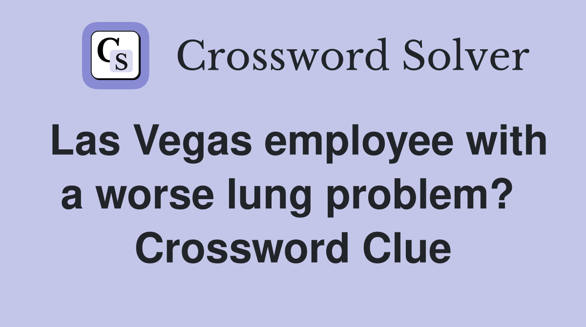 Las Vegas employee with a worse lung problem?  Crossword Clue