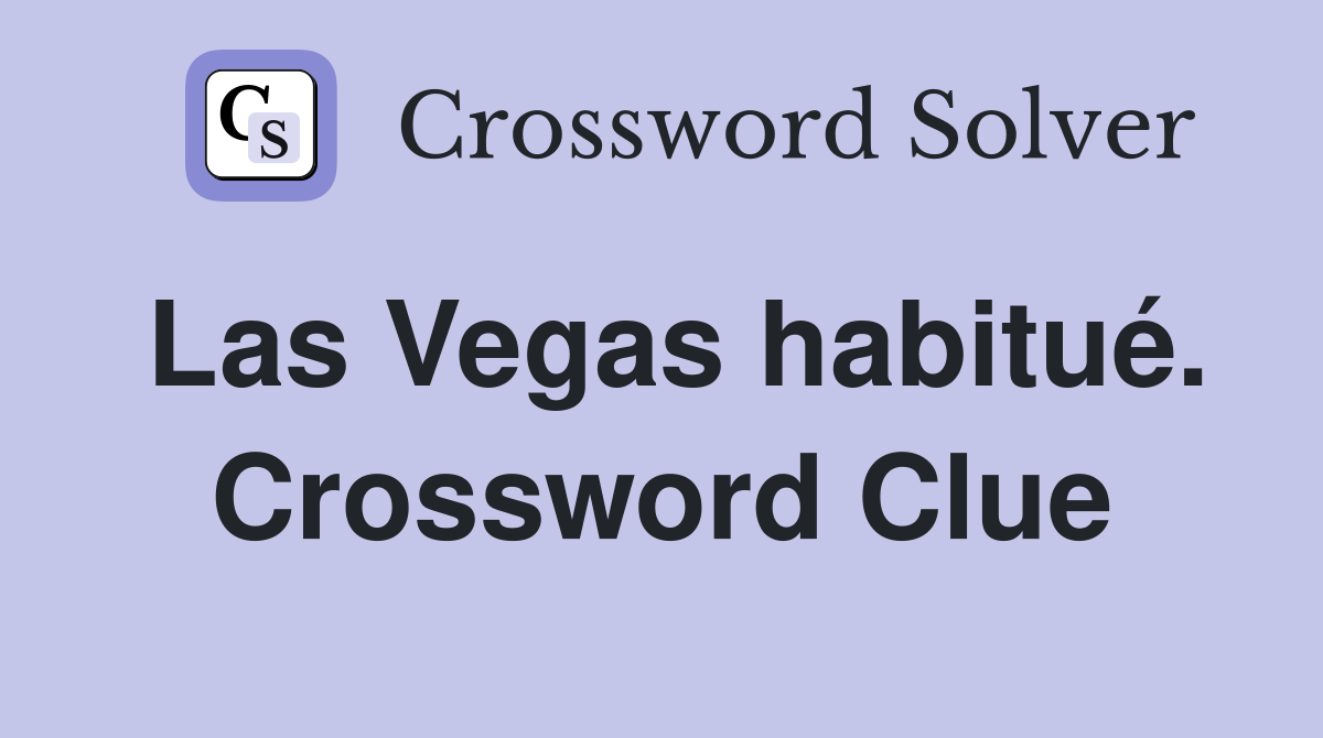 Las Vegas habitué. Crossword Clue