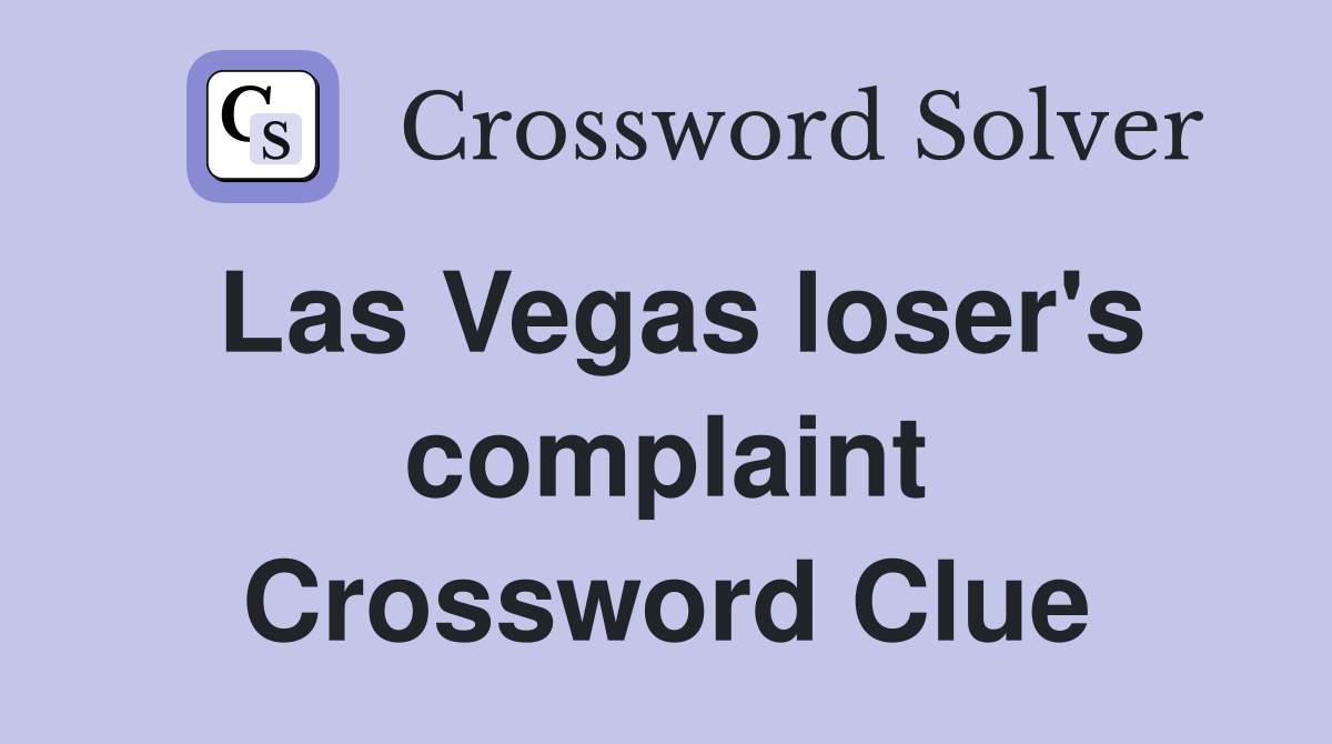 Las Vegas loser's complaint Crossword Clue