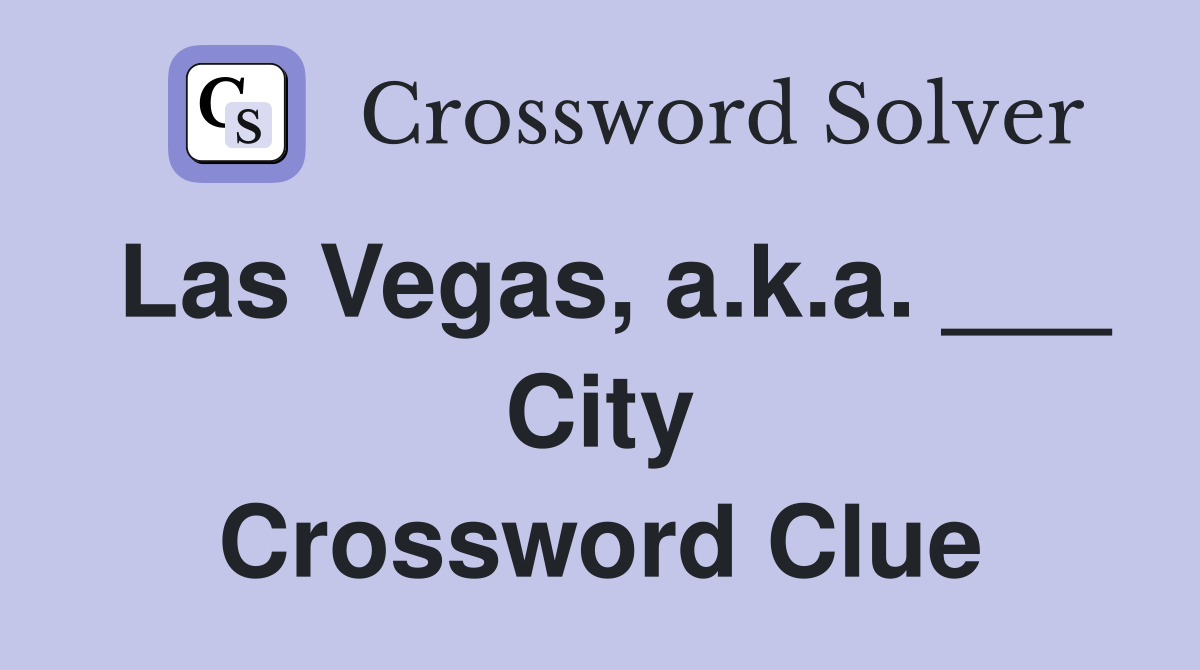Las Vegas, a.k.a. ___ City Crossword Clue
