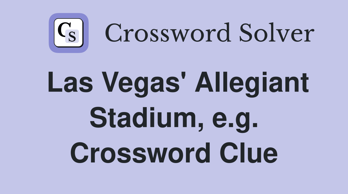 Las Vegas' Allegiant Stadium, e.g. Crossword Clue