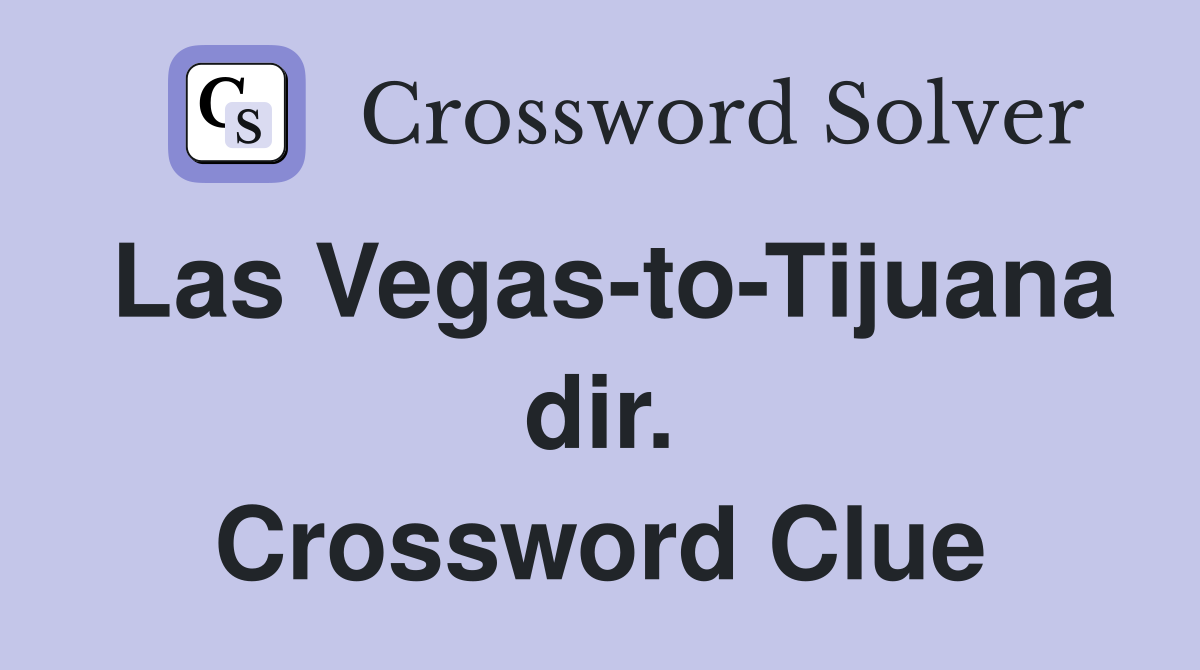 Las Vegas-to-Tijuana dir. Crossword Clue